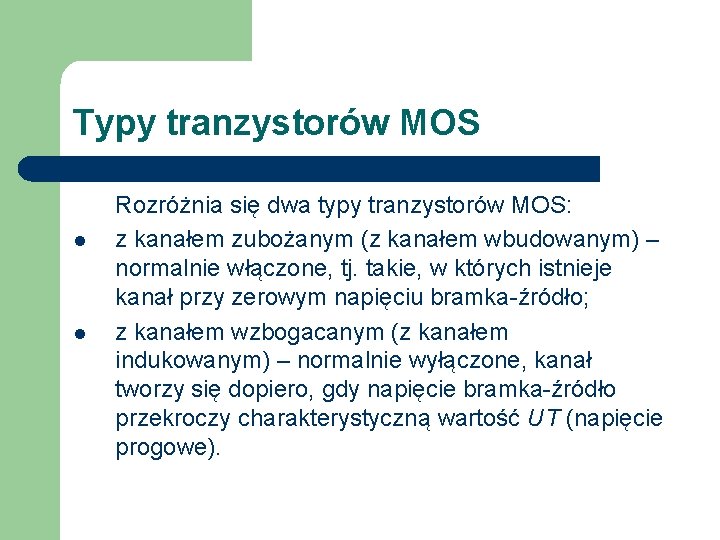 Typy tranzystorów MOS l l Rozróżnia się dwa typy tranzystorów MOS: z kanałem zubożanym