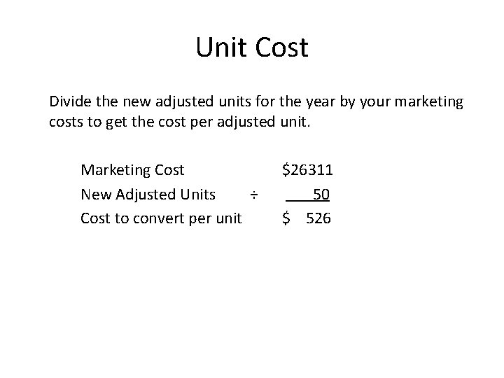 Unit Cost Divide the new adjusted units for the year by your marketing costs Unit Cost Divide the new adjusted units for the year by your marketing costs