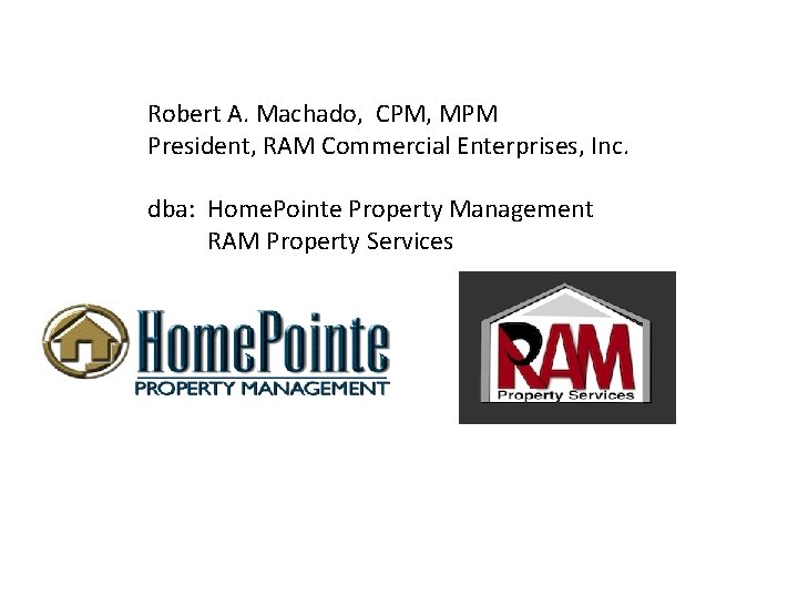 Robert A. Machado, CPM, MPM President, RAM Commercial Enterprises, Inc. dba: Home. Pointe Property Robert A. Machado, CPM, MPM President, RAM Commercial Enterprises, Inc. dba: Home. Pointe Property