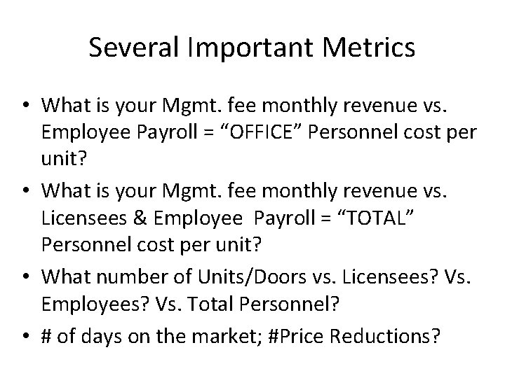Several Important Metrics • What is your Mgmt. fee monthly revenue vs. Employee Payroll Several Important Metrics • What is your Mgmt. fee monthly revenue vs. Employee Payroll