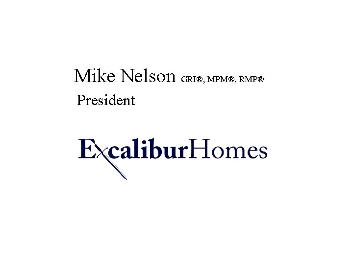 Mike Nelson GRI®, MPM®, RMP® President Mike Nelson GRI®, MPM®, RMP® President