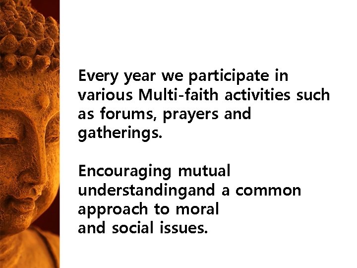 Every year we participate in various Multi-faith activities such as forums, prayers and gatherings. Every year we participate in various Multi-faith activities such as forums, prayers and gatherings.