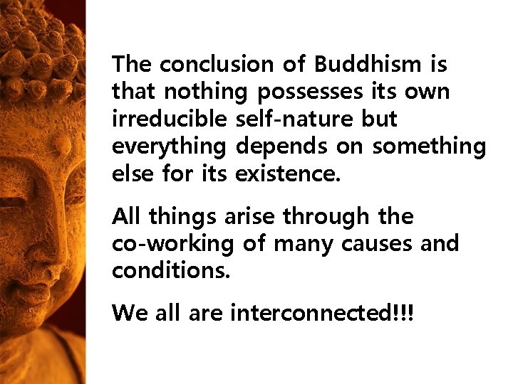 The conclusion of Buddhism is that nothing possesses its own irreducible self-nature but everything The conclusion of Buddhism is that nothing possesses its own irreducible self-nature but everything