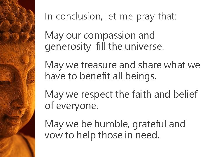 In conclusion, let me pray that: May our compassion and generosity fill the universe. In conclusion, let me pray that: May our compassion and generosity fill the universe.