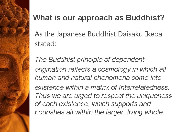 What is our approach as Buddhist? As the Japanese Buddhist Daisaku Ikeda stated: The What is our approach as Buddhist? As the Japanese Buddhist Daisaku Ikeda stated: The