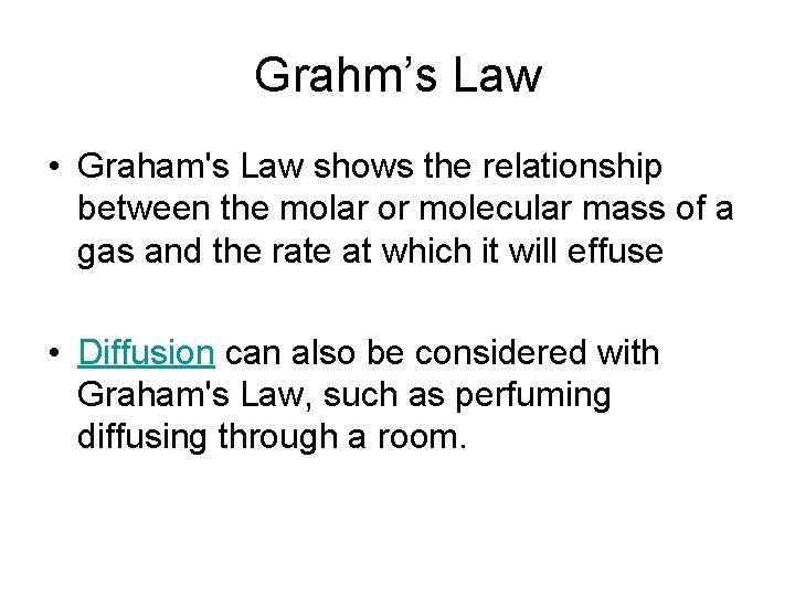 Grahm’s Law • Graham's Law shows the relationship between the molar or molecular mass