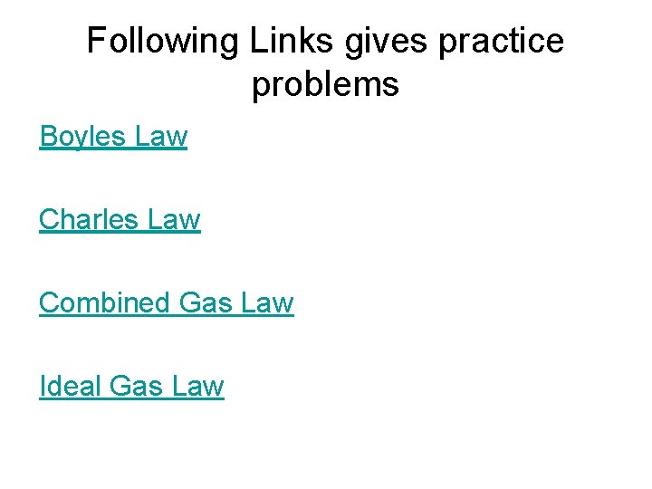 Following Links gives practice problems Boyles Law Charles Law Combined Gas Law Ideal Gas