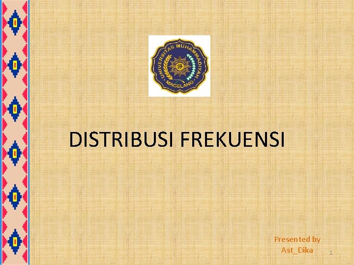 DISTRIBUSI FREKUENSI Presented by Ast_Dika 1 