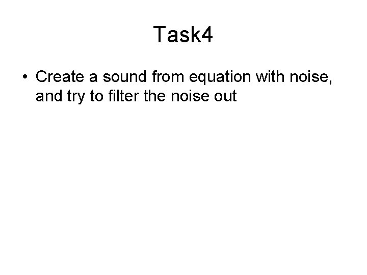 Task 4 • Create a sound from equation with noise, and try to filter