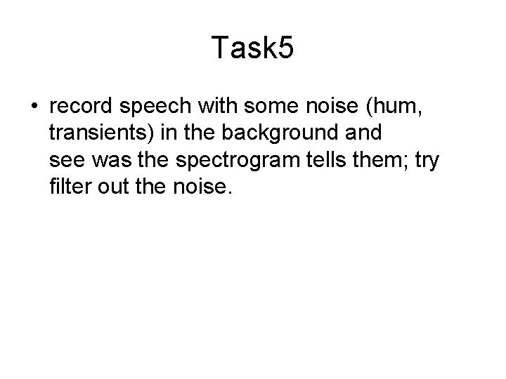 Task 5 • record speech with some noise (hum, transients) in the background and