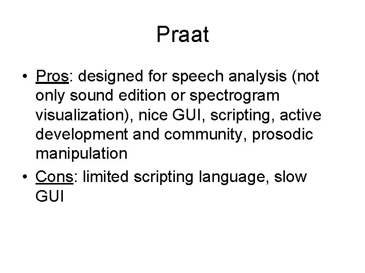 Praat • Pros: designed for speech analysis (not only sound edition or spectrogram visualization),