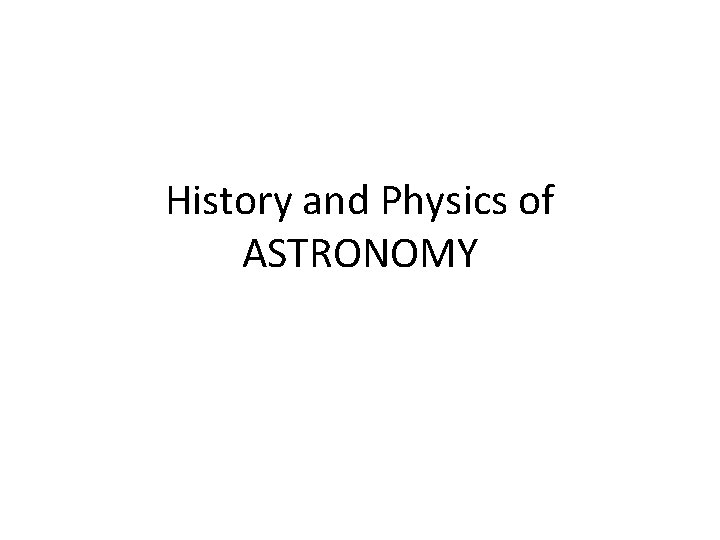 History and Physics of ASTRONOMY 