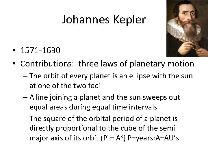 Johannes Kepler • 1571 -1630 • Contributions: three laws of planetary motion – The