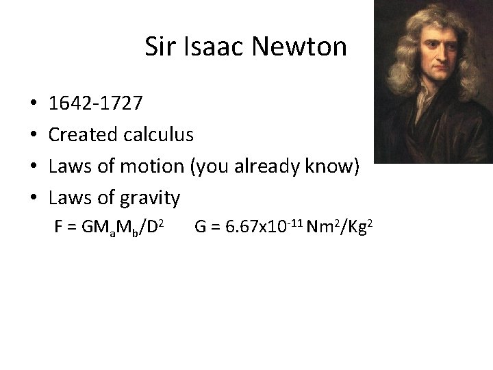 Sir Isaac Newton • • 1642 -1727 Created calculus Laws of motion (you already