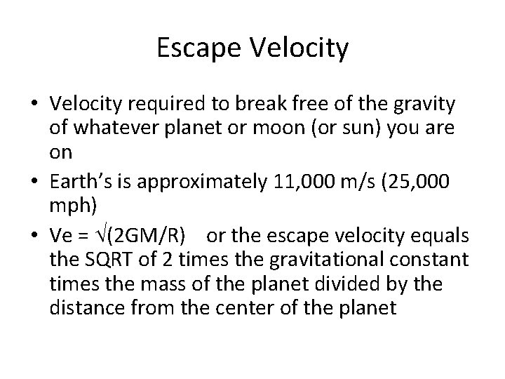 Escape Velocity • Velocity required to break free of the gravity of whatever planet