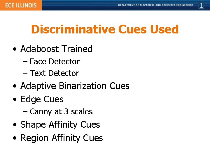 Discriminative Cues Used • Adaboost Trained – Face Detector – Text Detector • Adaptive