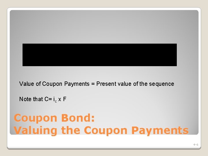 Value of Coupon Payments = Present value of the sequence Note that C= ic