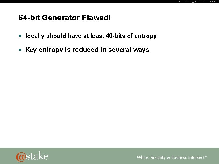 © 2001 64 -bit Generator Flawed! § Ideally should have at least 40 -bits