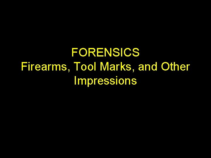 FORENSICS Firearms, Tool Marks, and Other Impressions 