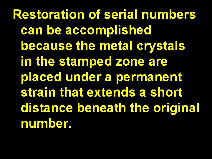 Restoration of serial numbers can be accomplished because the metal crystals in the stamped