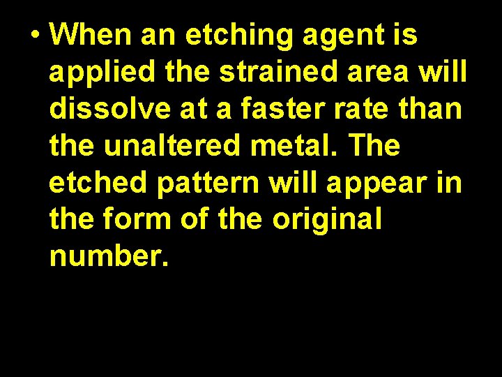  • When an etching agent is applied the strained area will dissolve at