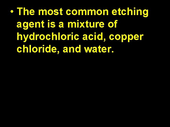  • The most common etching agent is a mixture of hydrochloric acid, copper