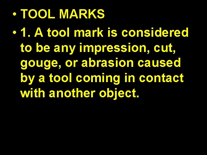  • TOOL MARKS • 1. A tool mark is considered to be any