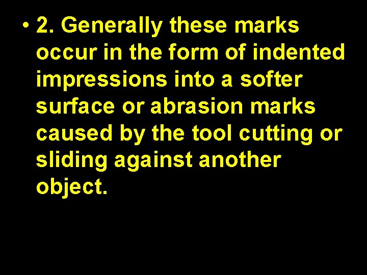  • 2. Generally these marks occur in the form of indented impressions into