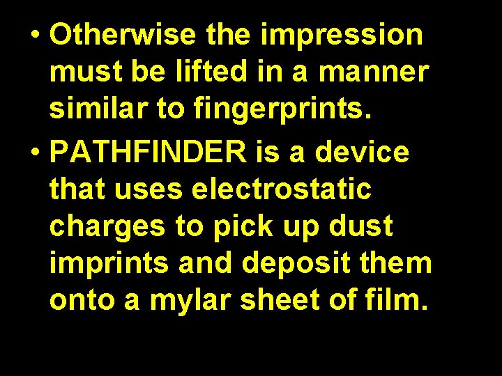  • Otherwise the impression must be lifted in a manner similar to fingerprints.