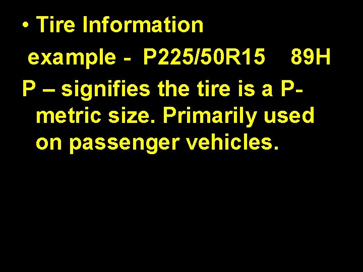  • Tire Information example - P 225/50 R 15 89 H P –