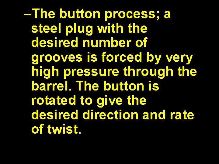 –The button process; a steel plug with the desired number of grooves is forced