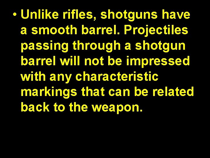  • Unlike rifles, shotguns have a smooth barrel. Projectiles passing through a shotgun