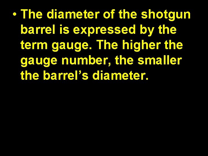  • The diameter of the shotgun barrel is expressed by the term gauge.