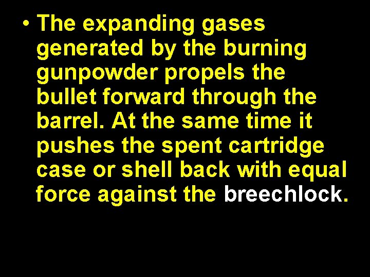  • The expanding gases generated by the burning gunpowder propels the bullet forward