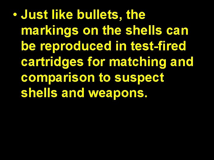  • Just like bullets, the markings on the shells can be reproduced in