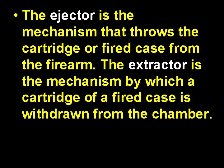  • The ejector is the mechanism that throws the cartridge or fired case