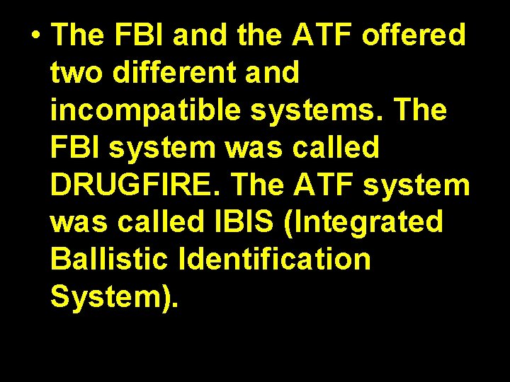  • The FBI and the ATF offered two different and incompatible systems. The