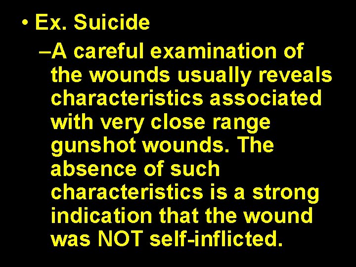  • Ex. Suicide –A careful examination of the wounds usually reveals characteristics associated