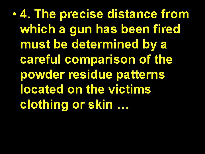  • 4. The precise distance from which a gun has been fired must