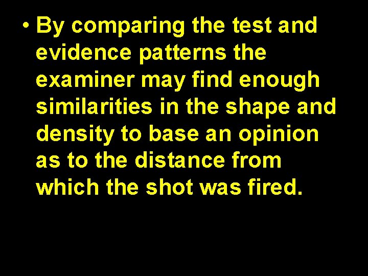  • By comparing the test and evidence patterns the examiner may find enough