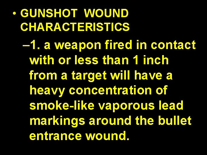  • GUNSHOT WOUND CHARACTERISTICS – 1. a weapon fired in contact with or