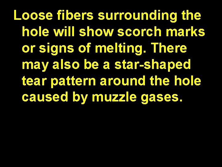 Loose fibers surrounding the hole will show scorch marks or signs of melting. There