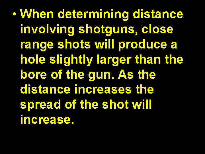  • When determining distance involving shotguns, close range shots will produce a hole