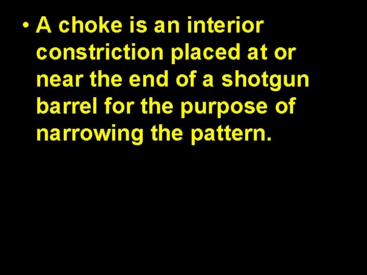  • A choke is an interior constriction placed at or near the end