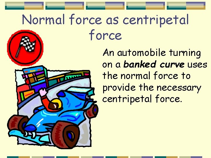 Normal force as centripetal force An automobile turning on a banked curve uses the