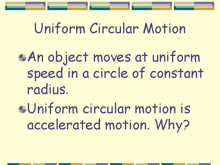 Uniform Circular Motion An object moves at uniform speed in a circle of constant