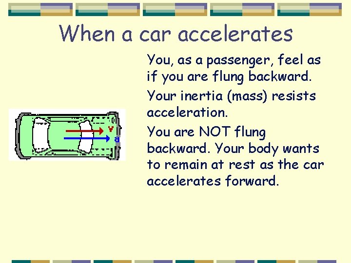 When a car accelerates You, as a passenger, feel as if you are flung