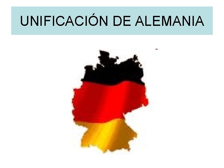 UNIFICACIÓN DE ALEMANIA UNIFICACIÓN DE ALEMANIA
