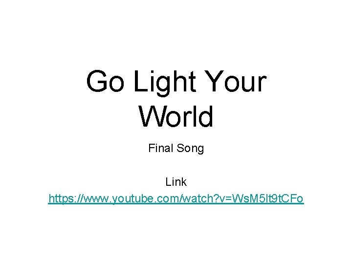 Go Light Your World Final Song Link https: //www. youtube. com/watch? v=Ws. M 5