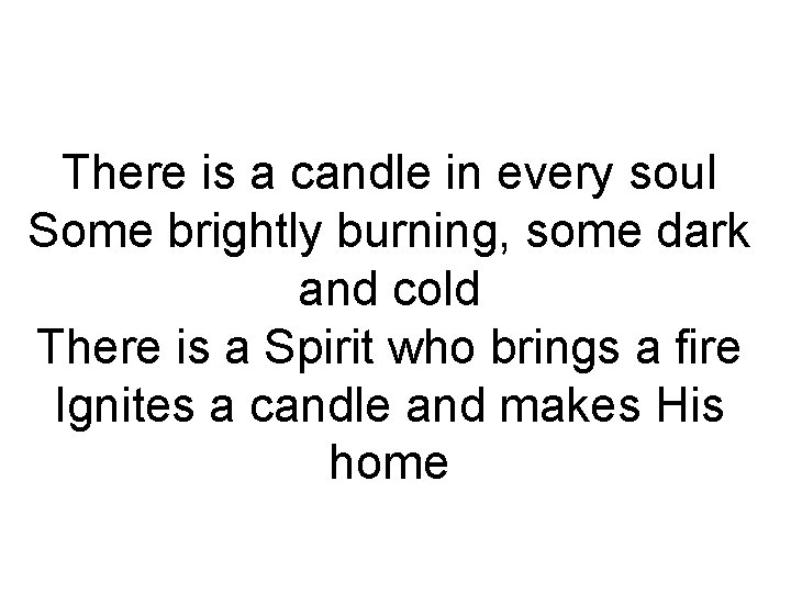 There is a candle in every soul Some brightly burning, some dark and cold